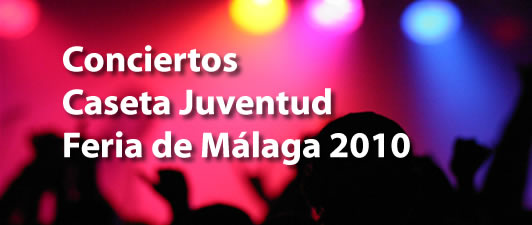 Conciertos Caseta de la Juventud Feria de M�laga 2010